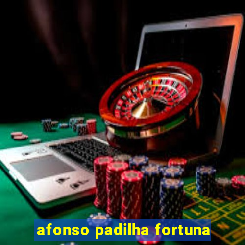 afonso padilha fortuna